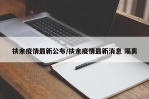 扶余疫情最新公布/扶余疫情最新消息 隔离