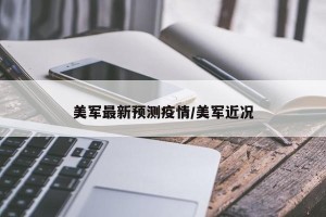 美军最新预测疫情/美军近况
