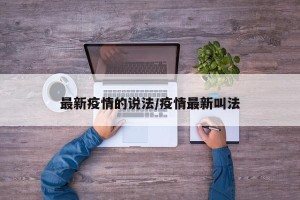 最新疫情的说法/疫情最新叫法