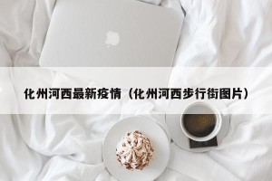 化州河西最新疫情（化州河西步行街图片）