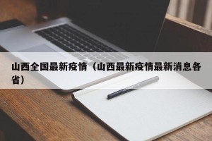 山西全国最新疫情（山西最新疫情最新消息各省）