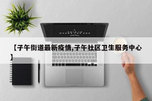 【子午街道最新疫情,子午社区卫生服务中心】