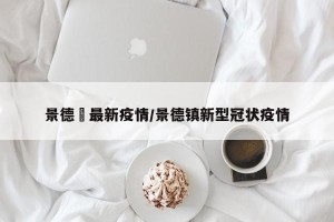 景德鎮最新疫情/景德镇新型冠状疫情